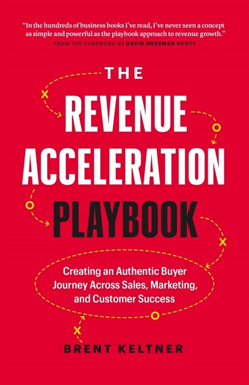 The Revenue Acceleration Playbook: Creating an Authentic Buyer Journey Across Sales, Marketing, and Customer Success (Hardcover)