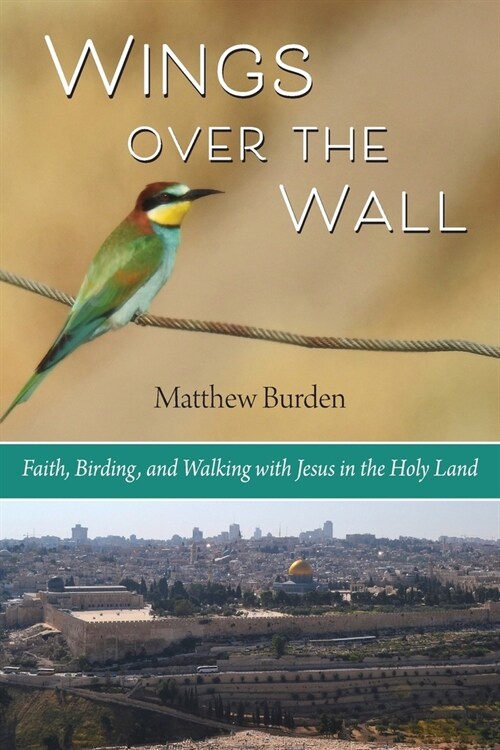 Wings Over the Wall: Faith, Birding, and Walking with Jesus in the Holy Land (Paperback)