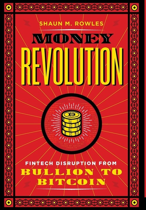 Money Revolution: Fintech Disruption from Bullion to Bitcoin (Hardcover)