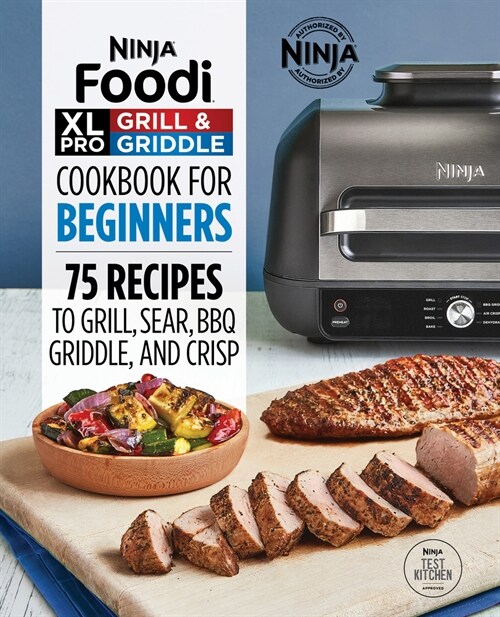 Ninja Foodi XL Pro Grill & Griddle Cookbook for Beginners: 75 Recipes to Grill, Sear, Bbq, Griddle, and Crisp (Paperback)