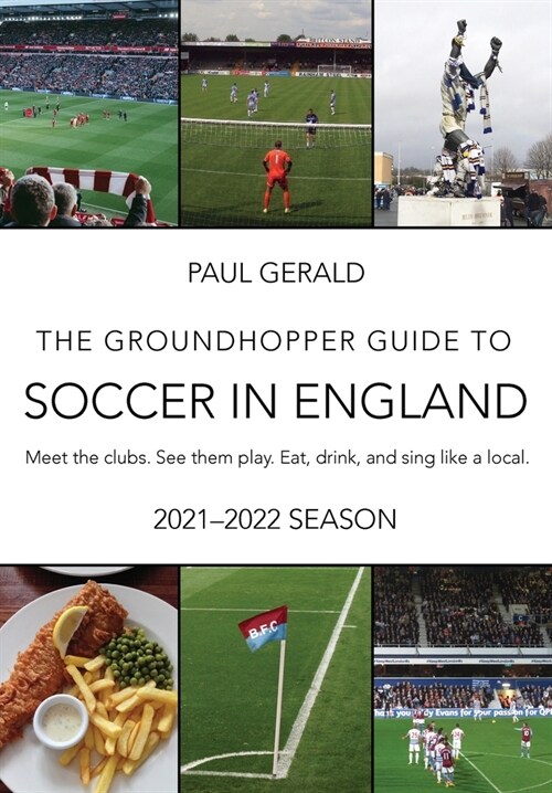 The Groundhopper Guide to Soccer in England, 2021-22 Edition: Meet the clubs. See them play. Eat, drink, and sing with the locals. (Paperback, 2020-21)