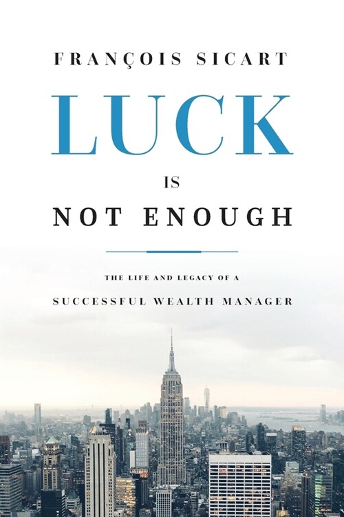 Luck Is Not Enough: The Life and Legacy of a Successful Wealth Manager (Paperback)