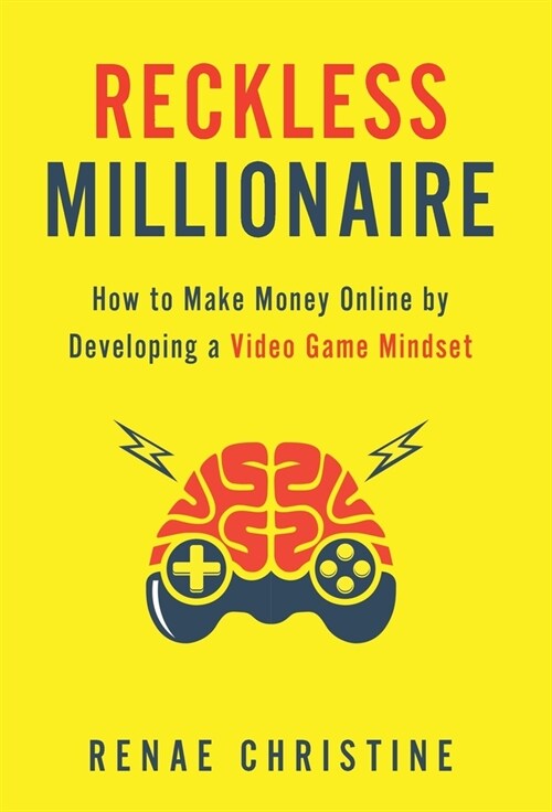 Reckless Millionaire: How to Make Money Online by Developing a Video Game Mindset (Hardcover)