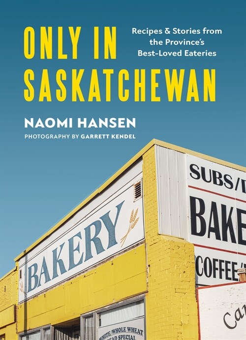 Only in Saskatchewan: Recipes & Stories from the Provinces Best-Loved Eaterie (Hardcover)