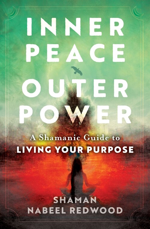 Inner Peace, Outer Power: A Shamanic Guide to Living Your Purpose (Paperback)