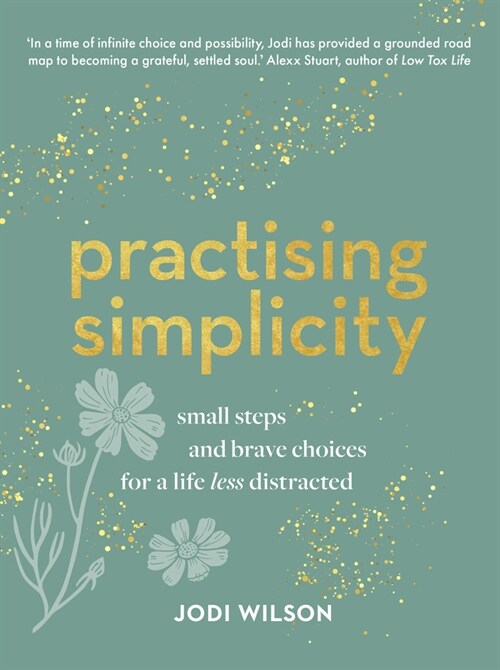 Practising Simplicity : Small steps and brave choices for a life less distracted (Hardcover)