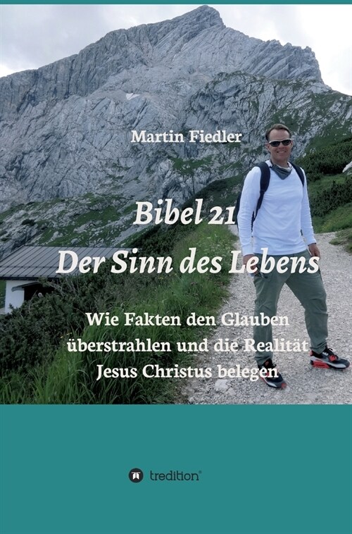 Bibel 21 - Der Sinn des Lebens: Wie Fakten den Glauben ?erstrahlen und die Realit? Jesus Christus belegen (Hardcover)