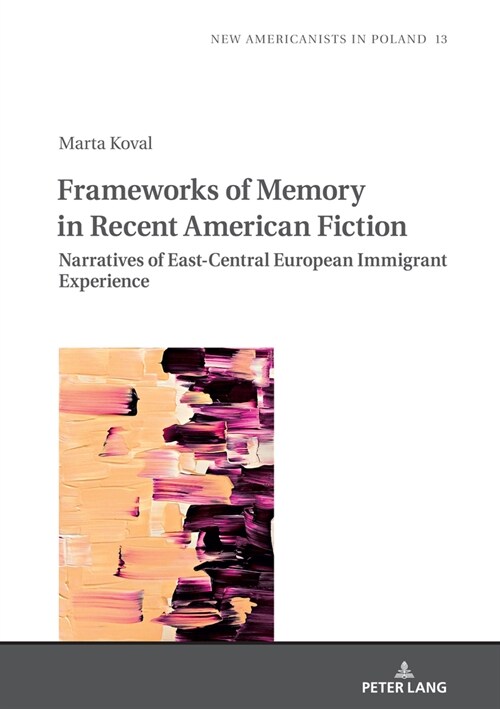 Frameworks of Memory in Recent American Fiction: Narratives of East-Central European Immigrant Experience (Hardcover)