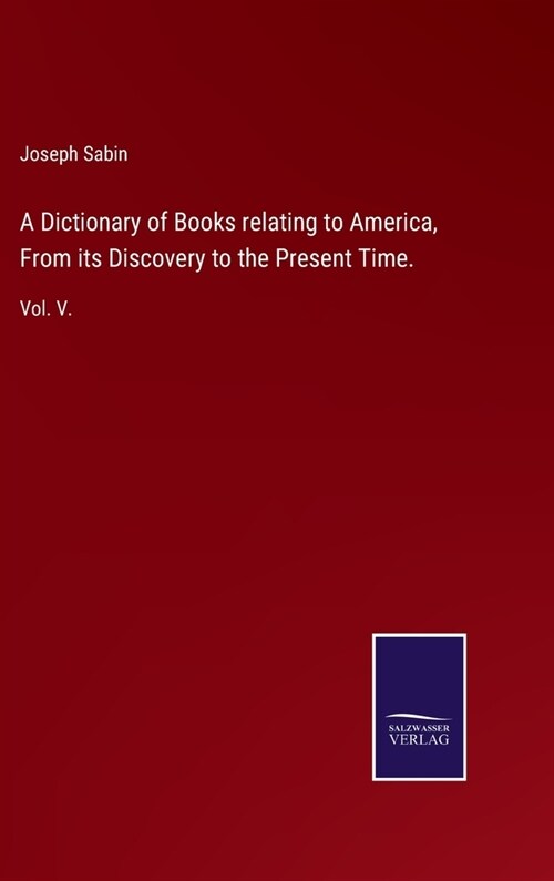 A Dictionary of Books relating to America, From its Discovery to the Present Time.: Vol. V. (Hardcover)