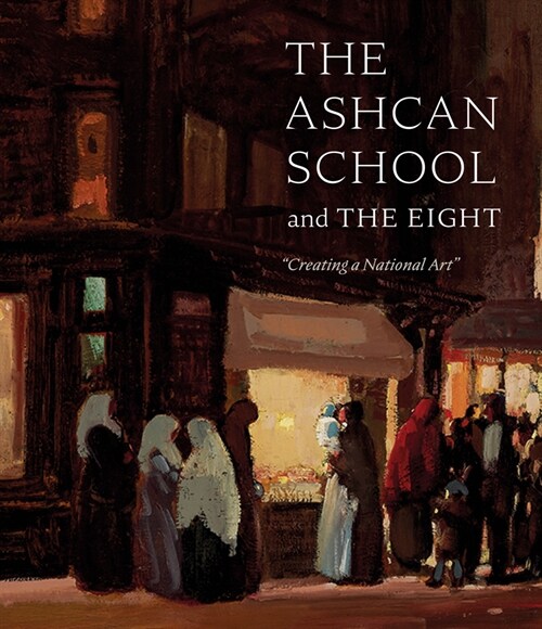 The Ashcan School and the Eight: Creating a National Art (Hardcover)