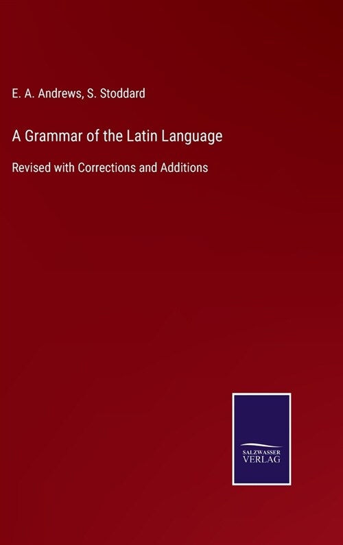 A Grammar of the Latin Language: Revised with Corrections and Additions (Hardcover)