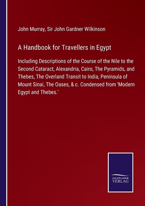 A Handbook for Travellers in Egypt: Including Descriptions of the Course of the Nile to the Second Cataract, Alexandria, Cairo, The Pyramids, and Theb (Paperback)