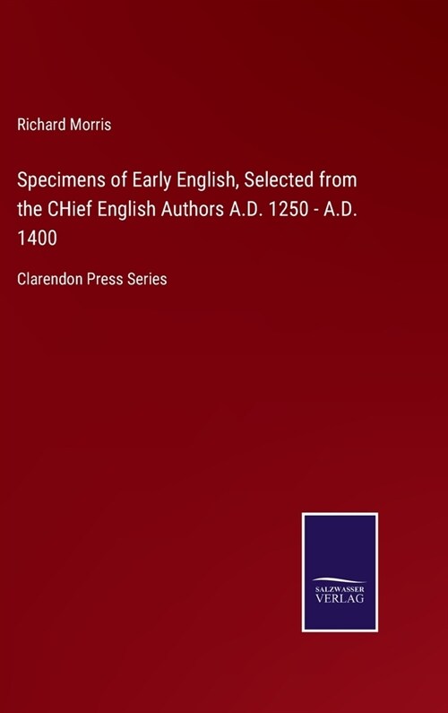 Specimens of Early English, Selected from the CHief English Authors A.D. 1250 - A.D. 1400: Clarendon Press Series (Hardcover)