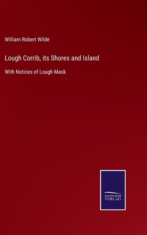 Lough Corrib, its Shores and Island: With Notices of Lough Mask (Hardcover)