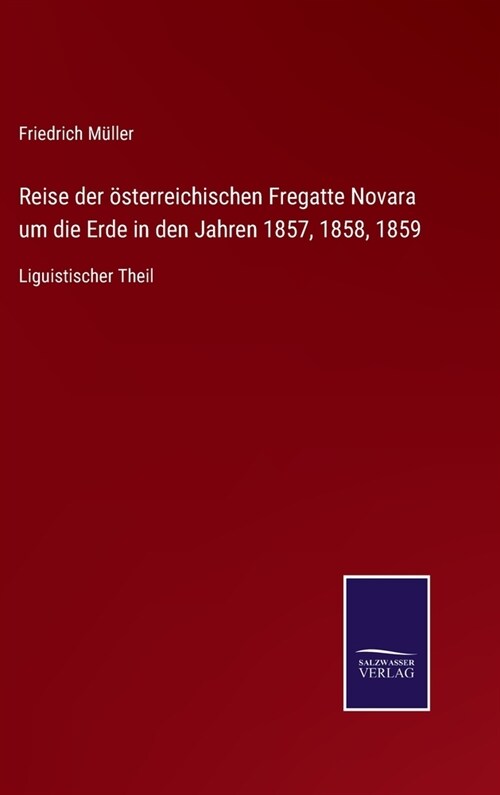 Reise der ?terreichischen Fregatte Novara um die Erde in den Jahren 1857, 1858, 1859: Liguistischer Theil (Hardcover)