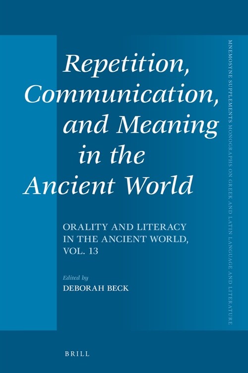 Repetition, Communication, and Meaning in the Ancient World: Orality and Literacy in the Ancient World, Vol. 13 (Hardcover)