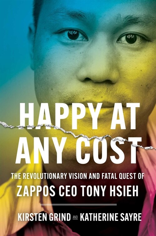 Happy at Any Cost: The Revolutionary Vision and Fatal Quest of Zappos CEO Tony Hsieh (Hardcover)