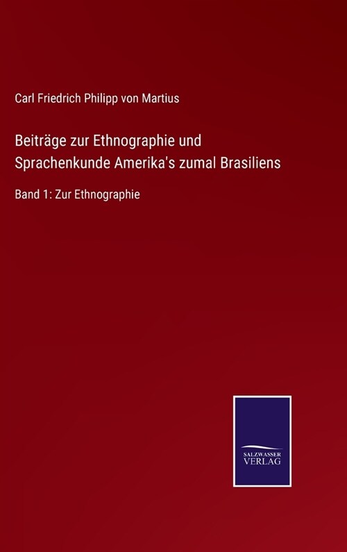 Beitr?e zur Ethnographie und Sprachenkunde Amerikas zumal Brasiliens: Band 1: Zur Ethnographie (Hardcover)
