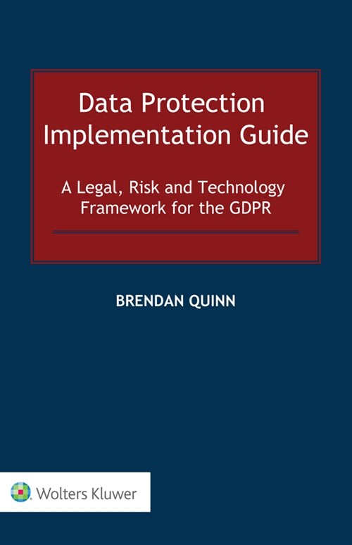 Data Protection Implementation Guide: A Legal, Risk and Technology Framework for the Gdpr (Hardcover)