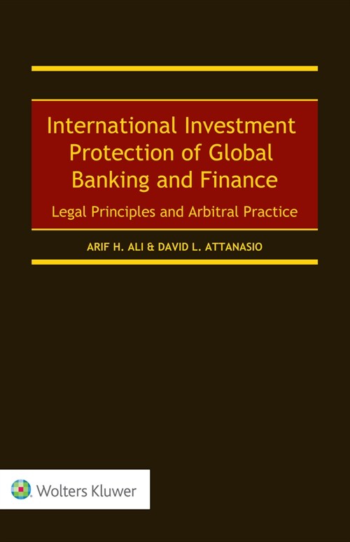 International Investment Protection of Global Banking and Finance: Legal Principles and Arbitral Practice (Hardcover)