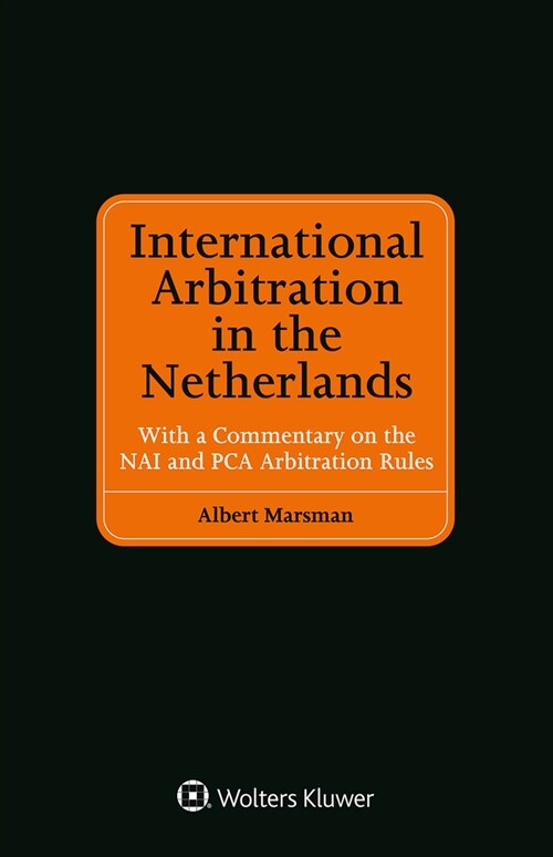 International Arbitration in the Netherlands: With a Commentary on the NAI and PCA Arbitration Rules (Hardcover)