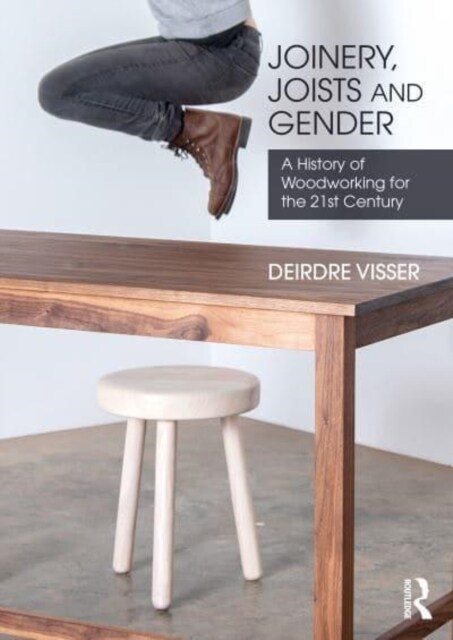 Joinery, Joists and Gender : A History of Woodworking for the 21st Century (Hardcover)