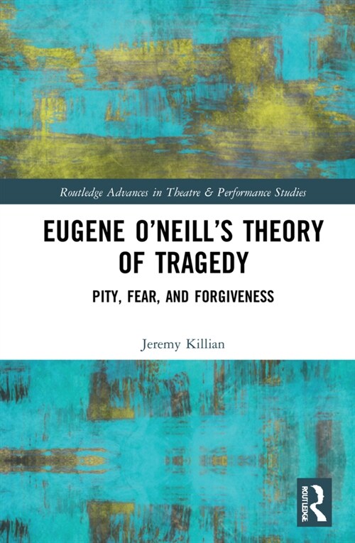 Eugene ONeills Philosophy of Difficult Theatre : Pity, Fear, and Forgiveness (Hardcover)