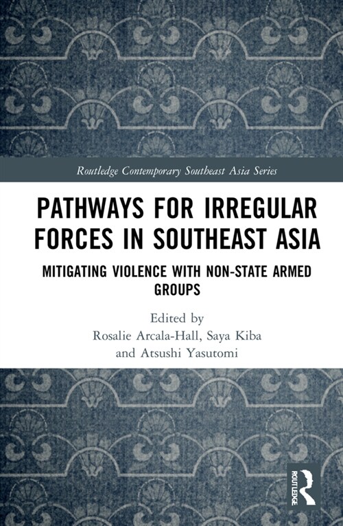 Pathways for Irregular Forces in Southeast Asia : Mitigating Violence with Non-State Armed Groups (Hardcover)