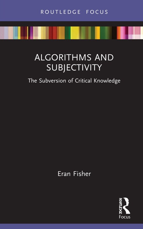 Algorithms and Subjectivity : The Subversion of Critical Knowledge (Hardcover)