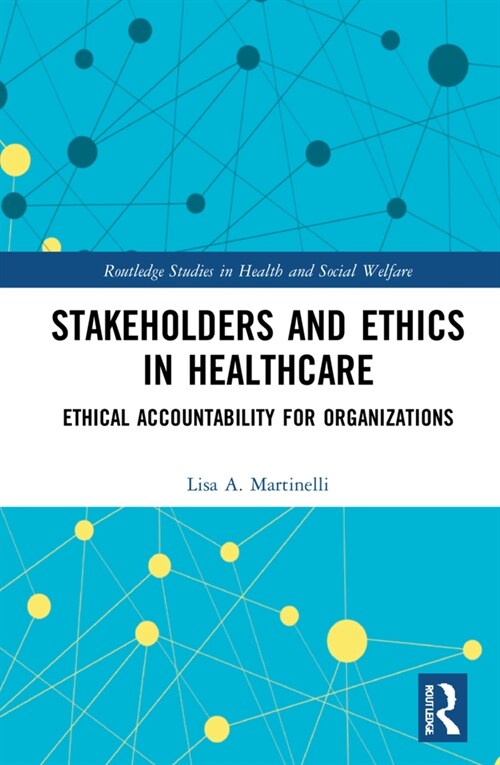 Stakeholders and Ethics in Healthcare : Ethical Accountability for Organizations (Hardcover)