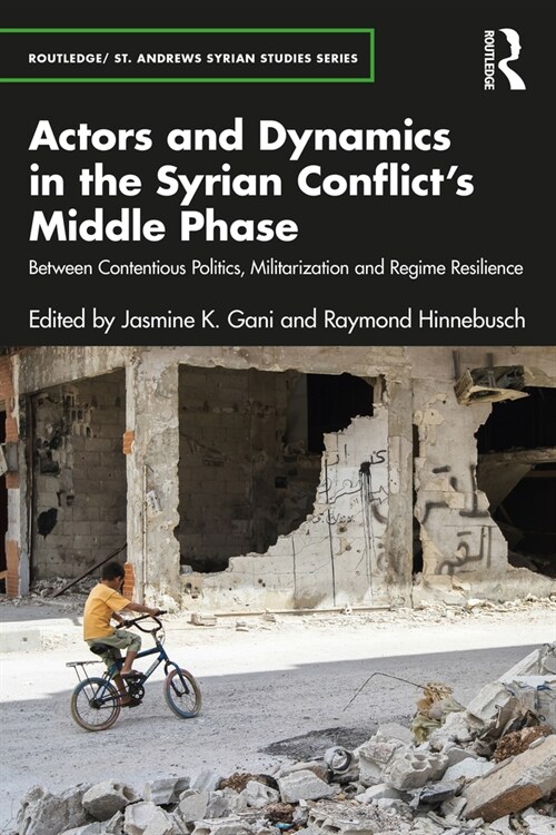 Actors and Dynamics in the Syrian Conflicts Middle Phase : Between Contentious Politics, Militarization and Regime Resilience (Paperback)