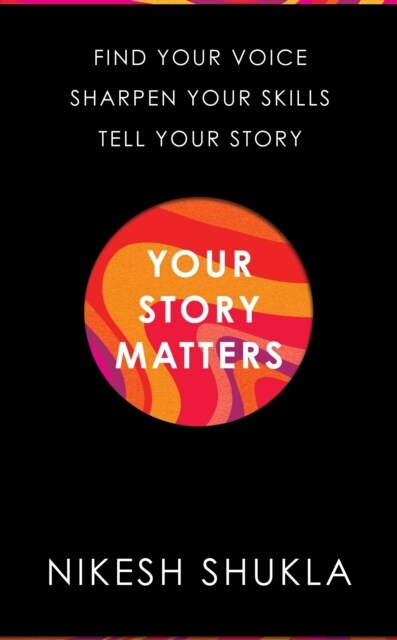 Your Story Matters : Find Your Voice, Sharpen Your Skills, Tell Your Story (Hardcover)