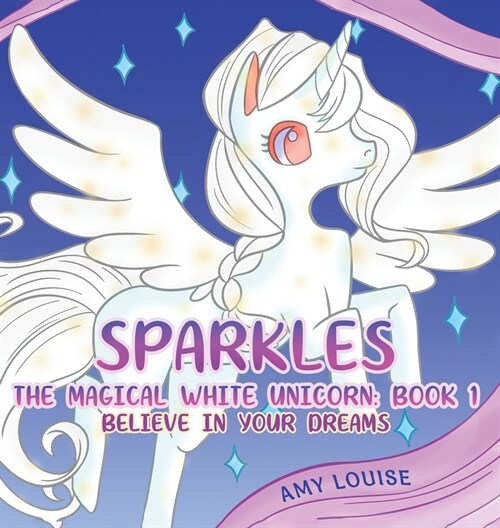 Sparkles, the Magical White Unicorn: Book 1 : Believe in your dreams (Hardcover)