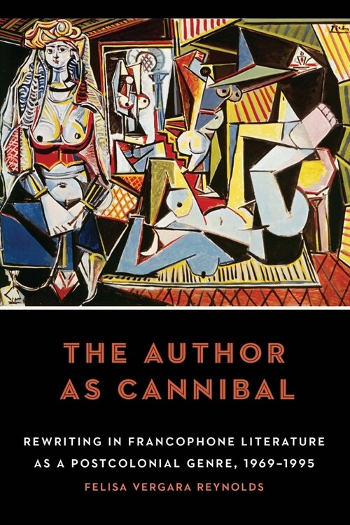 The Author as Cannibal: Rewriting in Francophone Literature as a Postcolonial Genre, 1969-1995 (Hardcover)