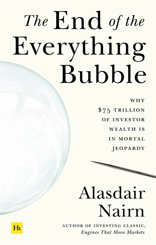 The End of the Everything Bubble : Why $75 trillion of investor wealth is in mortal jeopardy (Paperback)