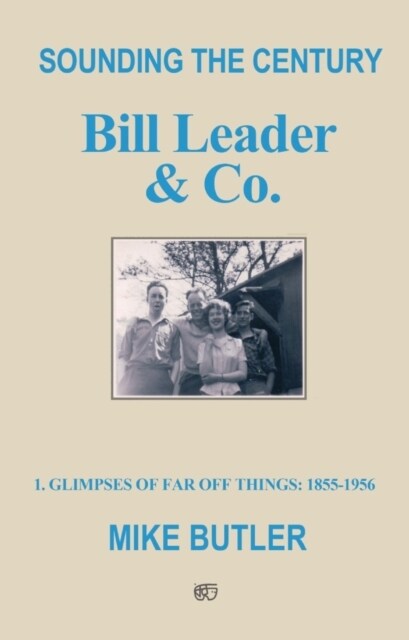 Sounding the Century: Bill Leader & Co : 1 - Glimpses of Far Off Things: 1855-1956 (Paperback)