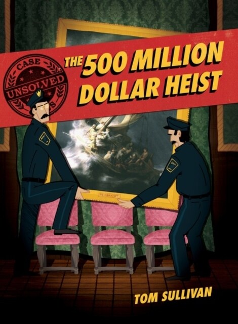 Unsolved Case Files: The 500 Million Dollar Heist: Isabella Stewart Gardner and Thirteen Missing Masterpieces (Paperback)