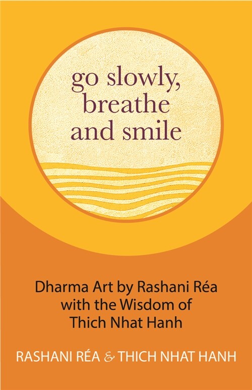 Go Slowly, Breathe and Smile: Dharma Art by Rashani R? with the Wisdom of Thich Nhat Hanh (Life Lessons, Positive Thinking) (Hardcover)