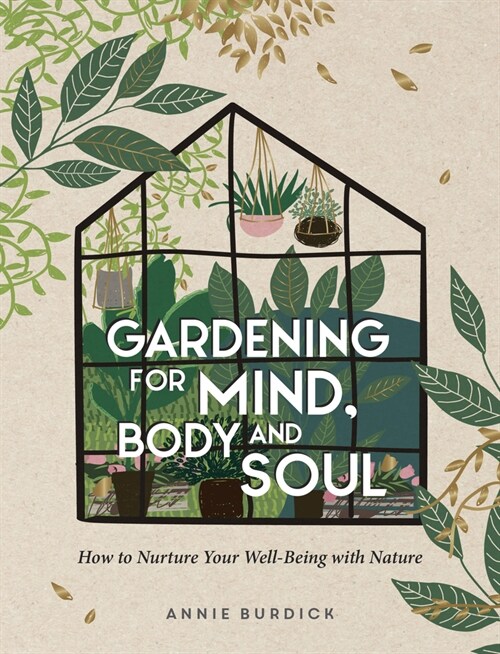 Gardening for Mind, Body and Soul : How to Nurture Your Well-Being with Nature (Hardcover)