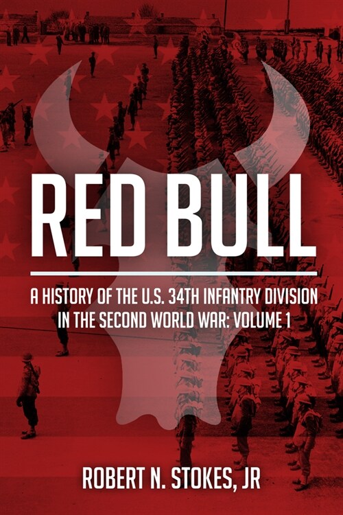 Red Bull - A History of the 34th Infantry Division in World War II: Volume 1 - From Mobilization to Victory in Tunisia (Hardcover)