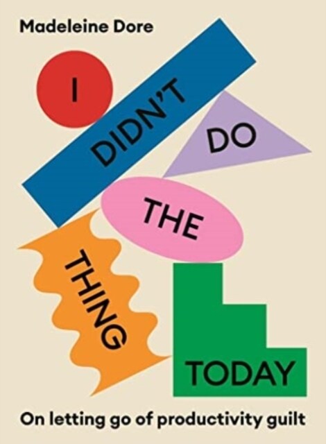 I Didnt Do The Thing Today : On letting go of productivity guilt (Paperback)