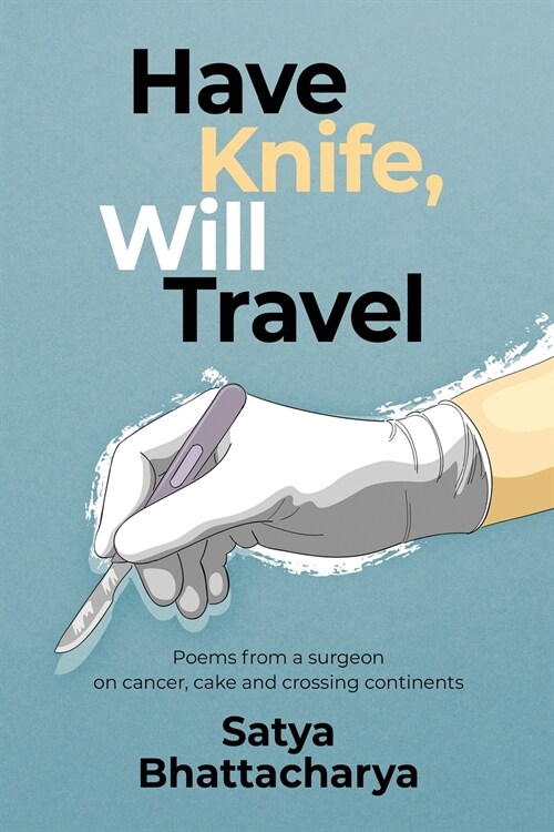 Have Knife, Will Travel: Poems from a surgeon on cancer, cake and crossing continents (Paperback)