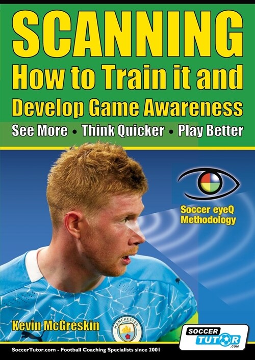 SCANNING - How to Train it and Develop Game Awareness: See More, Think Quicker, Play better (Paperback)