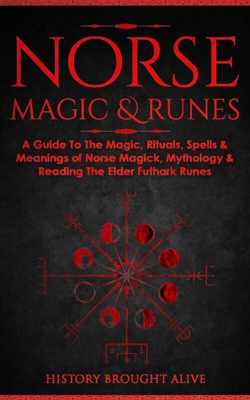 Norse Magic & Runes: A Guide To The Magic, Rituals, Spells & Meanings of Norse Magick, Mythology & Reading The Elder Futhark Runes (Paperback)
