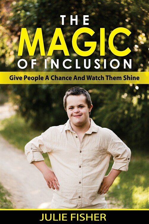 The Magic Of Inclusion: Give People A Chance And Watch Them Shine (Paperback)