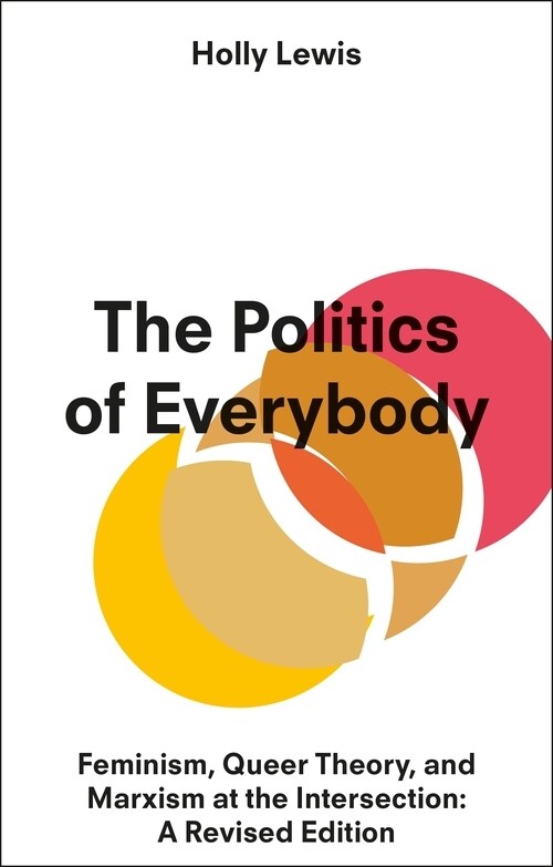 The Politics of Everybody: Feminism, Queer Theory, and Marxism at the Intersection: A Revised Edition (Hardcover)