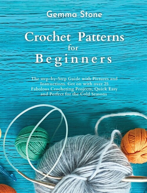 Crochet Patterns for Beginners: The step-by-step guide with over 25 easy patterns (Hardcover)