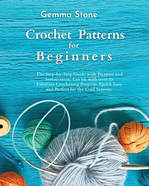 Crochet Patterns For Beginners: The step-by-step guide with over 25 easy crochet patterns (Paperback)