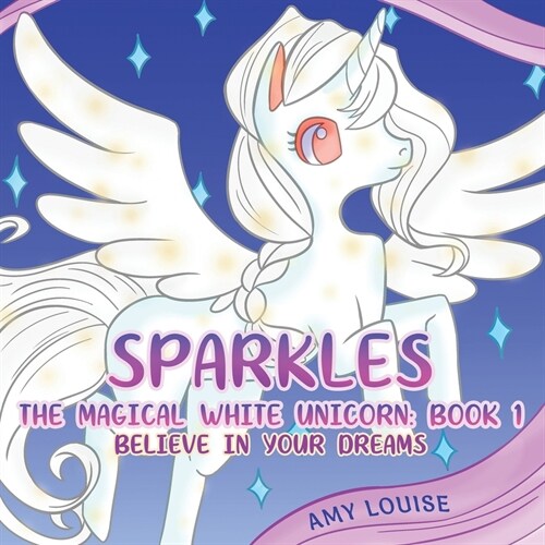 Sparkles, the Magical White Unicorn: Book 1 : Believe in your dreams (Paperback)