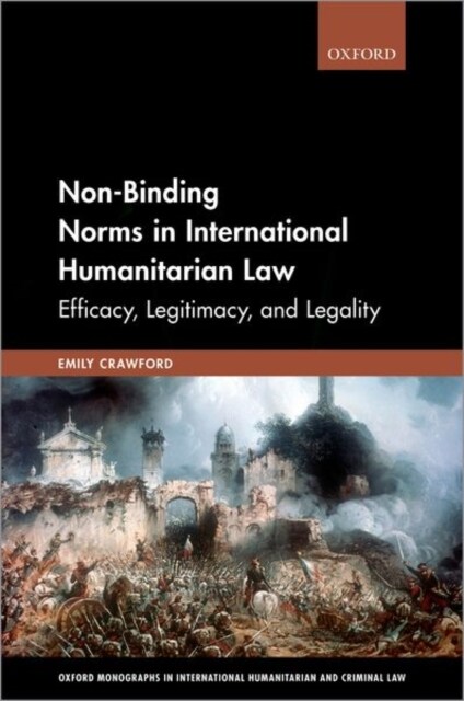 Non-Binding Norms in International Humanitarian Law : Efficacy, Legitimacy, and Legality (Hardcover)